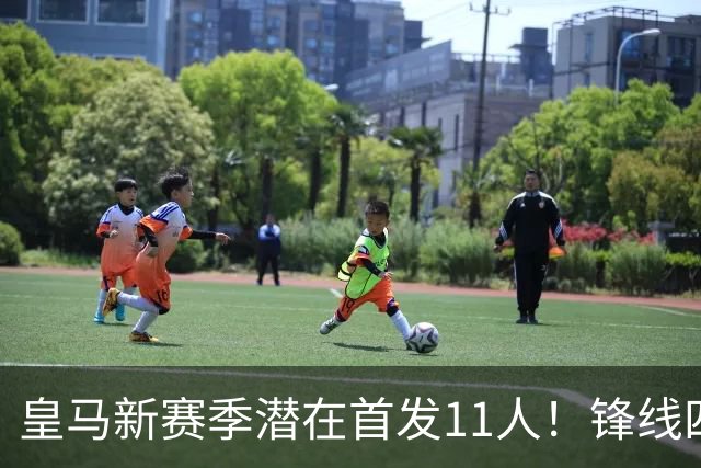 皇马新赛季潜在首发11人！锋线四亿妄为，全新银河战舰扬帆起航！